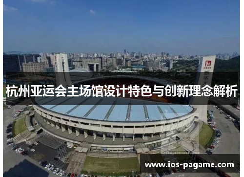 杭州亚运会主场馆设计特色与创新理念解析