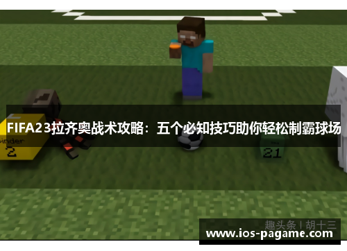 FIFA23拉齐奥战术攻略：五个必知技巧助你轻松制霸球场