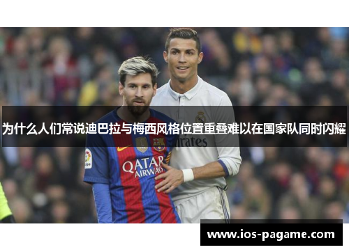 为什么人们常说迪巴拉与梅西风格位置重叠难以在国家队同时闪耀