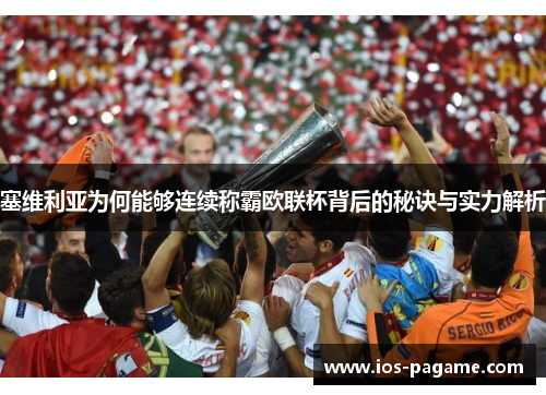 塞维利亚为何能够连续称霸欧联杯背后的秘诀与实力解析 塞维利亚为何能够连续称霸欧联杯背后的秘诀与实力解析