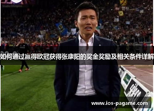 如何通过赢得欧冠获得张康阳的奖金奖励及相关条件详解 如何通过赢得欧冠获得张康阳的奖金奖励及相关条件详解