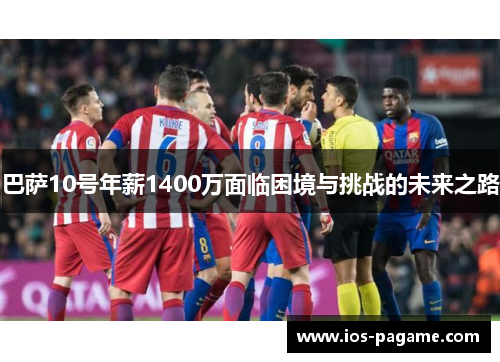 巴萨10号年薪1400万面临困境与挑战的未来之路