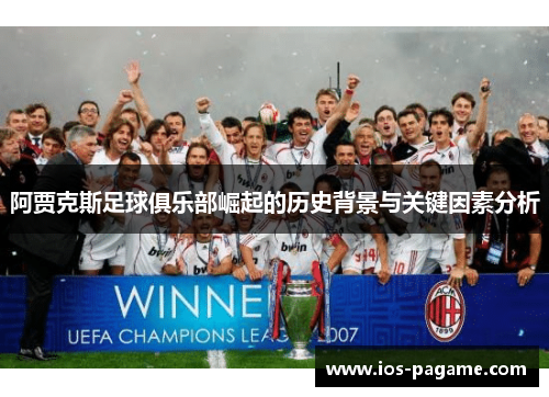 阿贾克斯足球俱乐部崛起的历史背景与关键因素分析